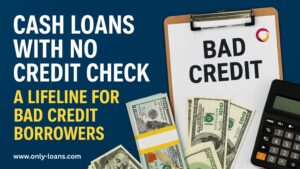 Read more about the article Cash Loans with No Credit Check: A Lifeline for Bad Credit Borrowers